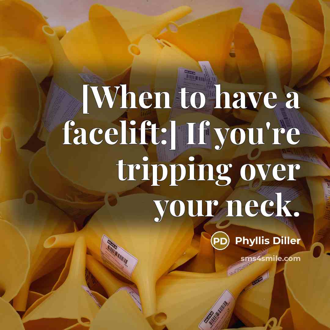 “[When to have a facelift:] If you're tripping over your…” quote by Phyllis Diller