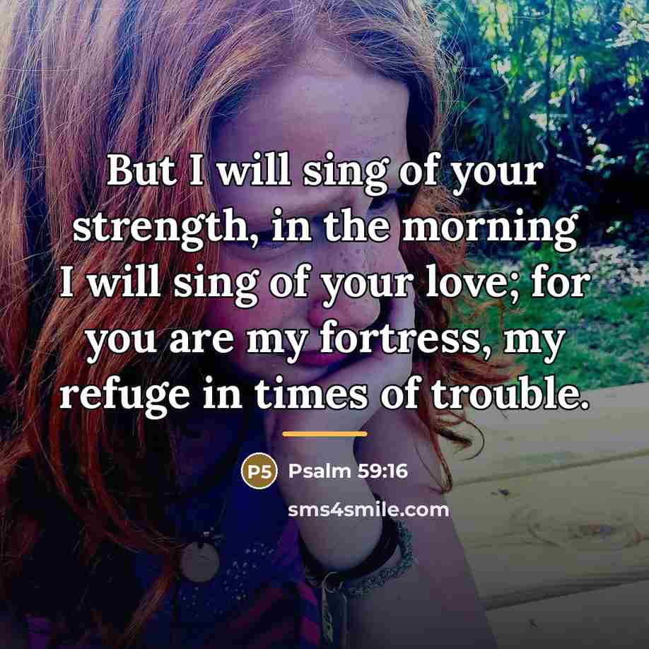 “But I will sing of your strength, in the morning…” quote by Psalm 59:16