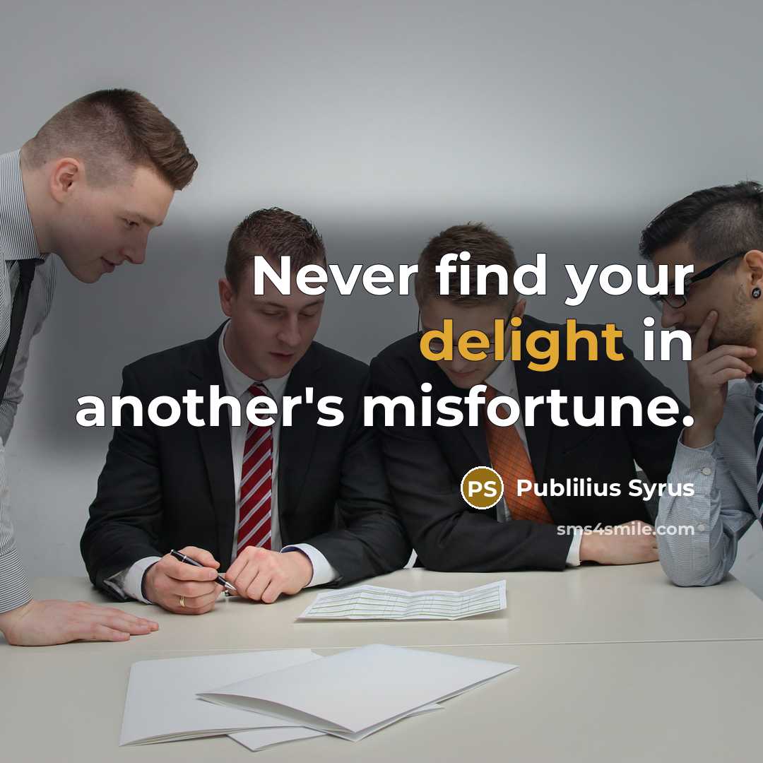 “Never find your delight in another's misfortune.…” quote by Publilius Syrus