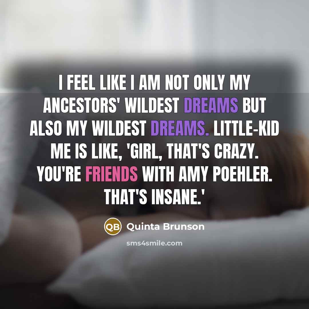“I feel like I am not only my ancestors' wildest…” quote by Quinta Brunson