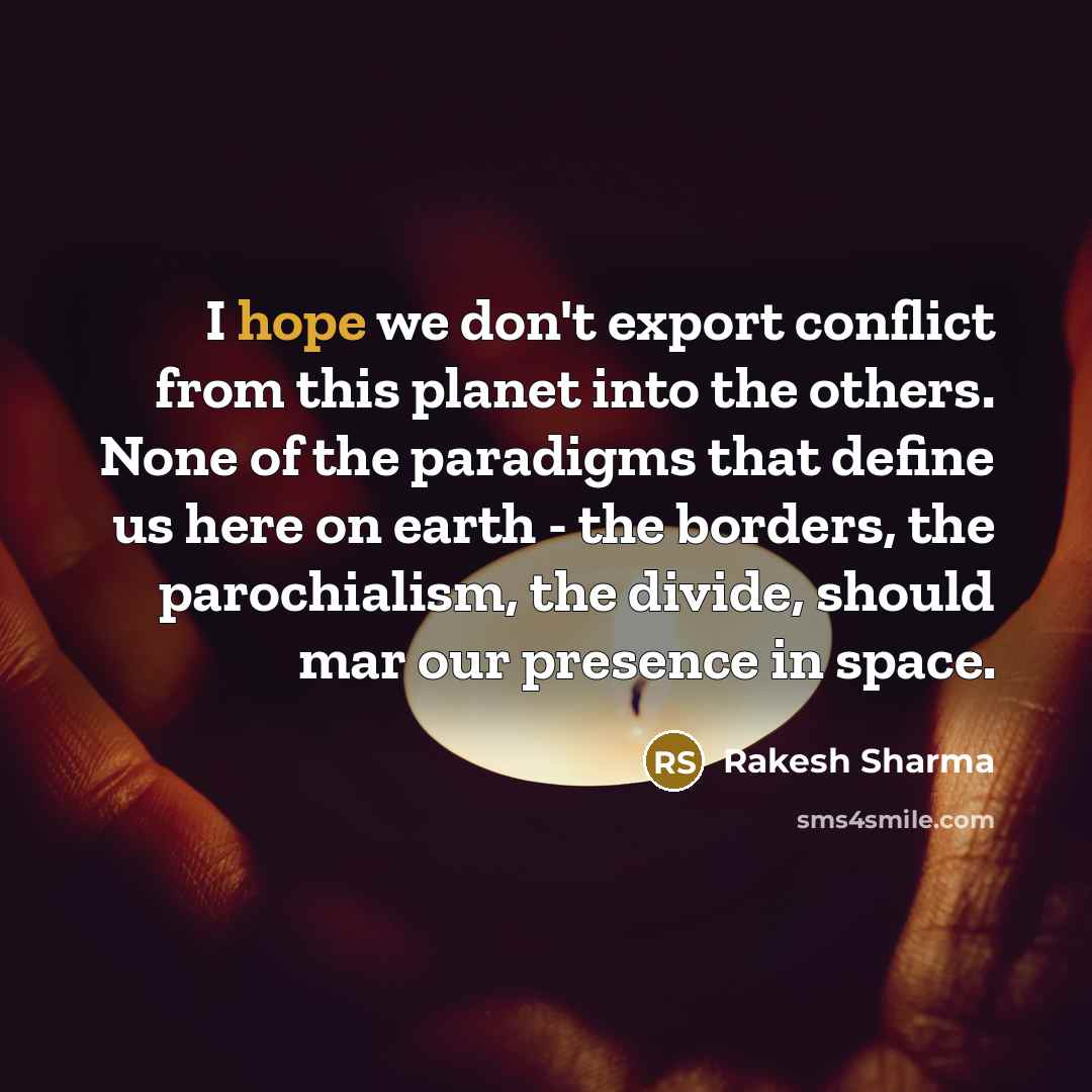 “I hope we don't export conflict from this planet into…” quote by Rakesh Sharma