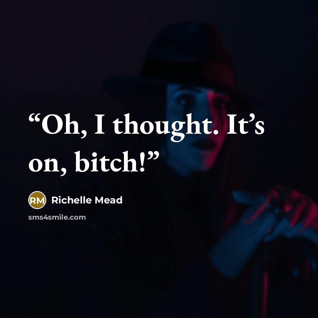 “Oh, I thought. It’s on, bitch!” quote by Richelle Mead
