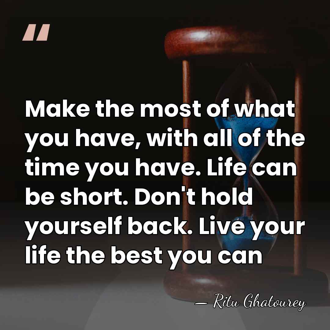 Make the most of what you have, with all of the time&hellip; - Ritu Ghatourey