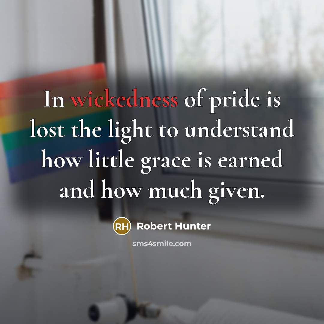 “In wickedness of pride is lost the light to understand…” quote by Robert Hunter