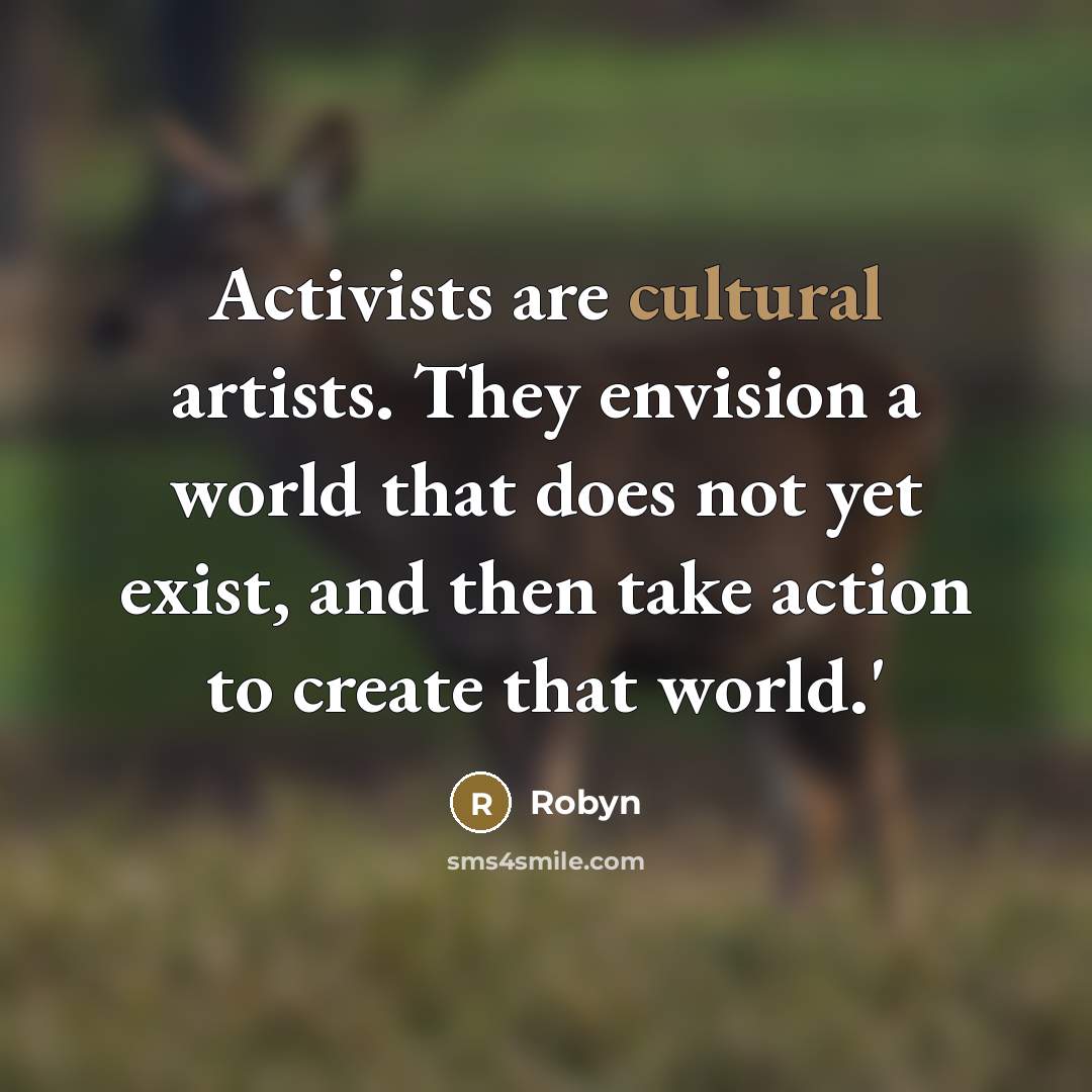 “Activists are cultural artists. They envision a world that does…” quote by Robyn