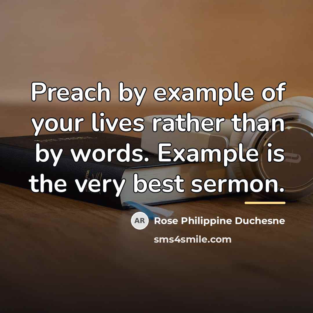 “Preach by example of your lives rather than by words.…” quote by Rose Philippine Duchesne
