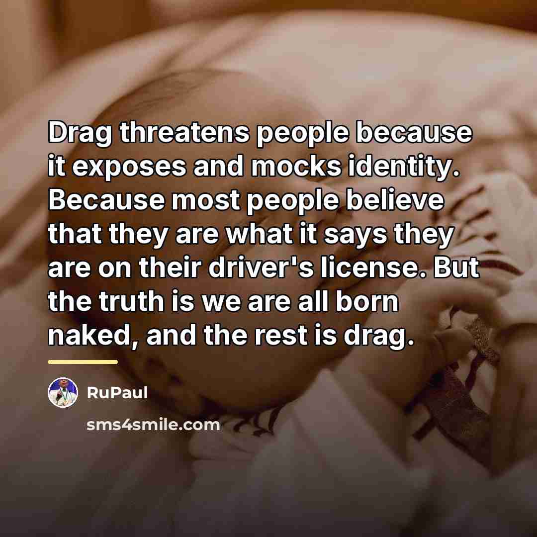 “Drag threatens people because it exposes and mocks identity. Because…” quote by RuPaul