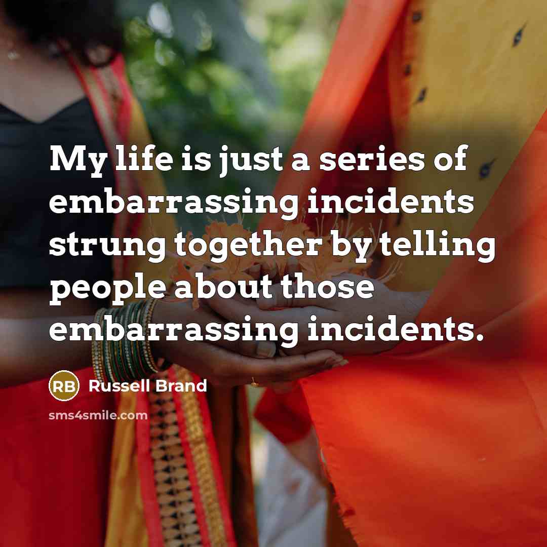 “My life is just a series of embarrassing incidents strung…” quote by Russell Brand