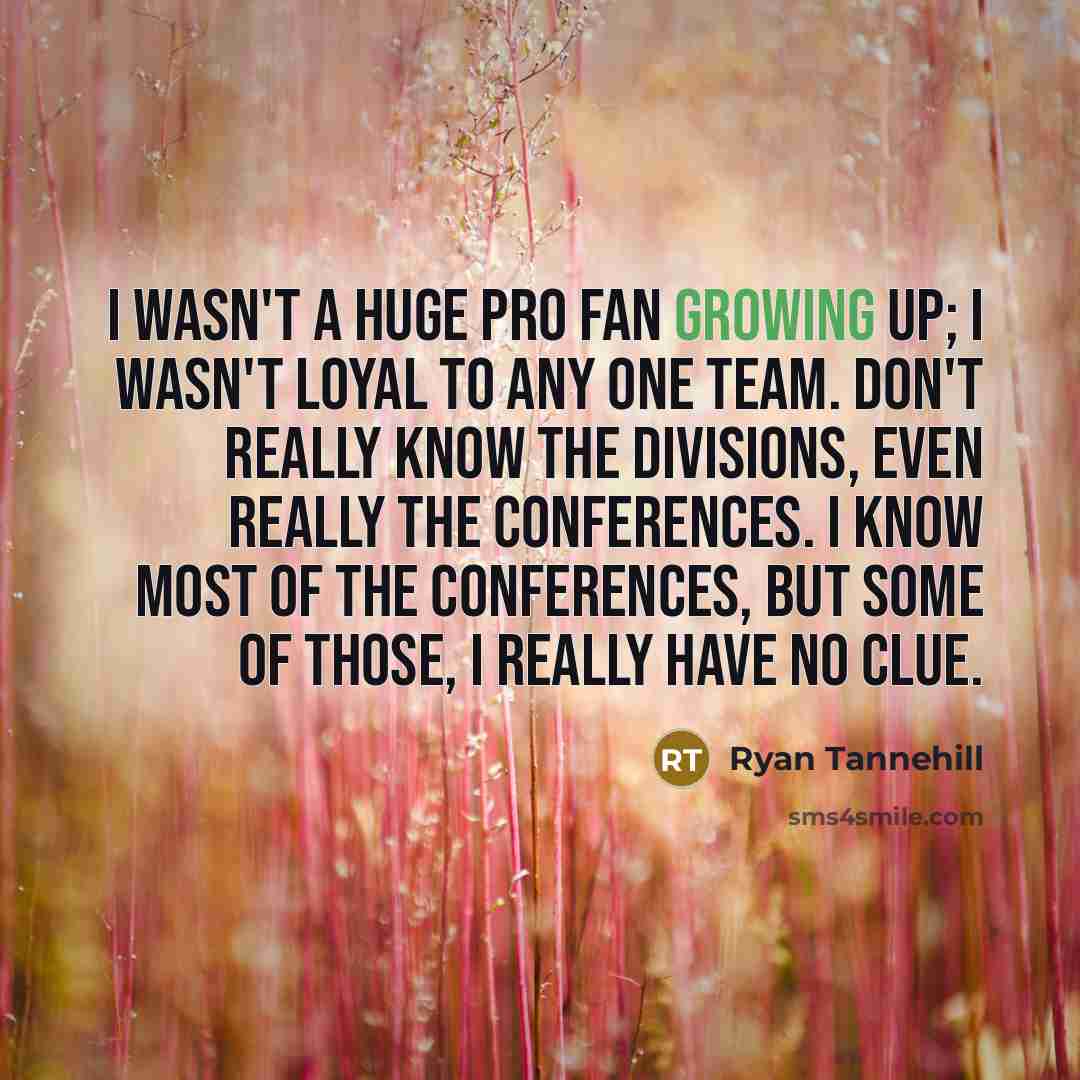 “I wasn't a huge pro fan growing up; I wasn't…” quote by Ryan Tannehill