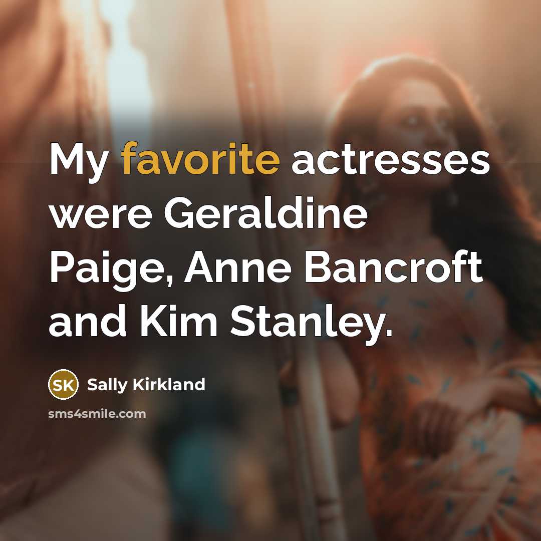“My favorite actresses were Geraldine Paige, Anne Bancroft and Kim…” quote by Sally Kirkland