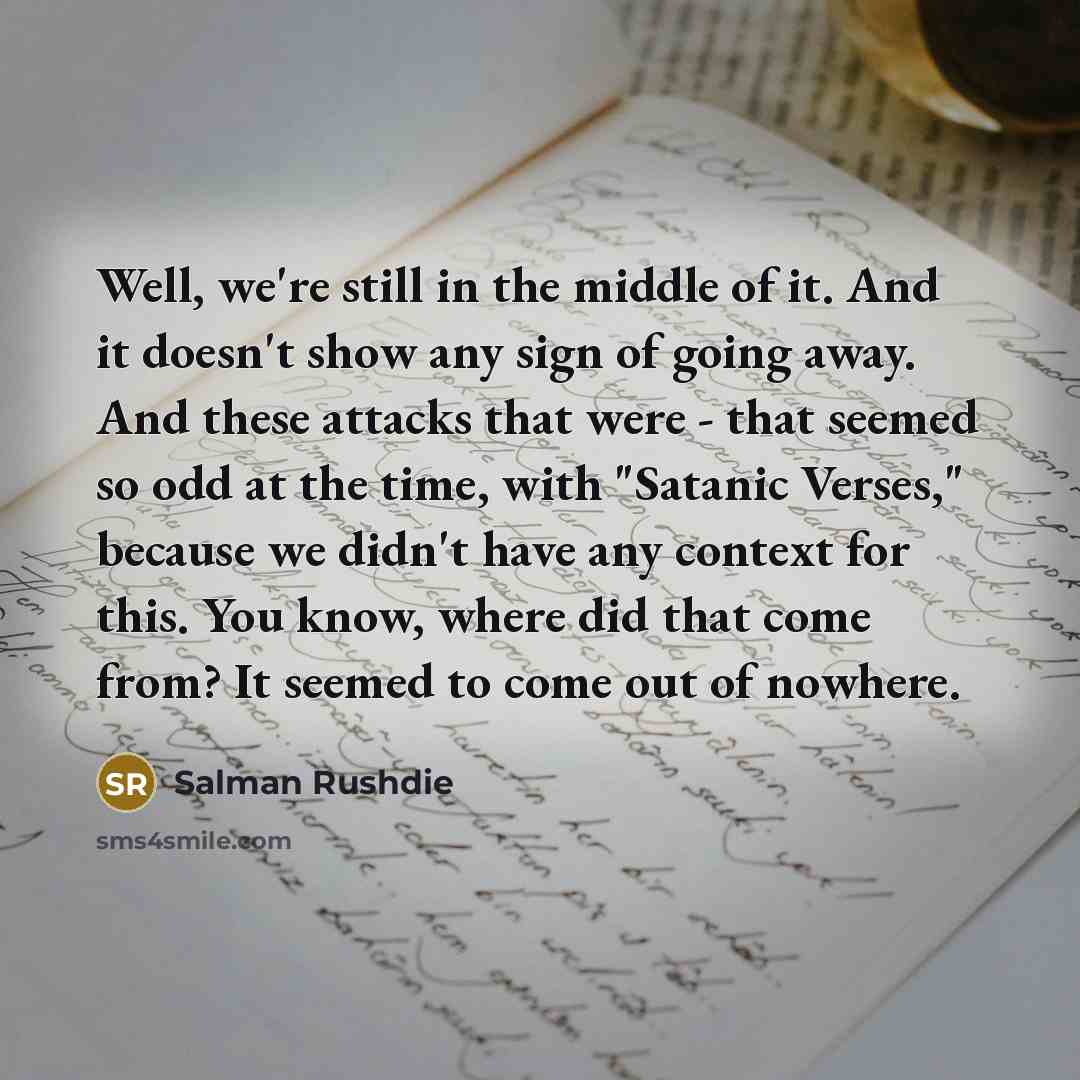 “Well, we're still in the middle of it. And it…” quote by Salman Rushdie