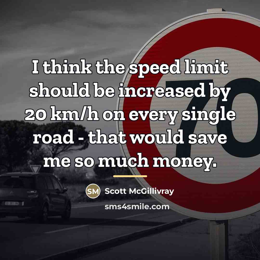 “I think the speed limit should be increased by 20…” quote by Scott McGillivray