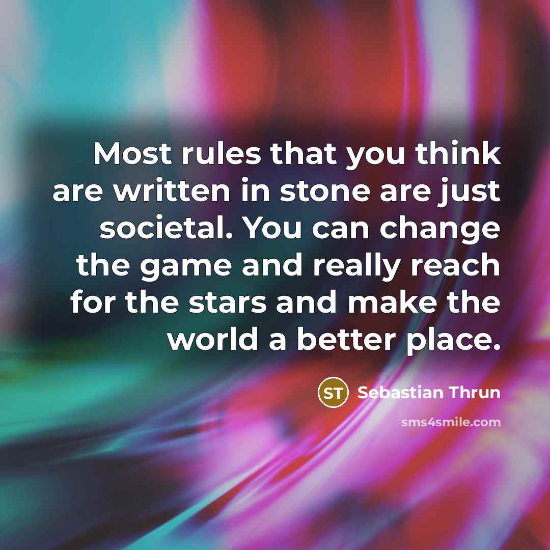 “Most rules that you think are written in stone are…” quote by Sebastian Thrun