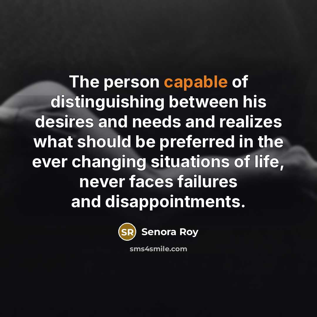 “The person capable of distinguishing between his desires and needs…” quote by Senora Roy