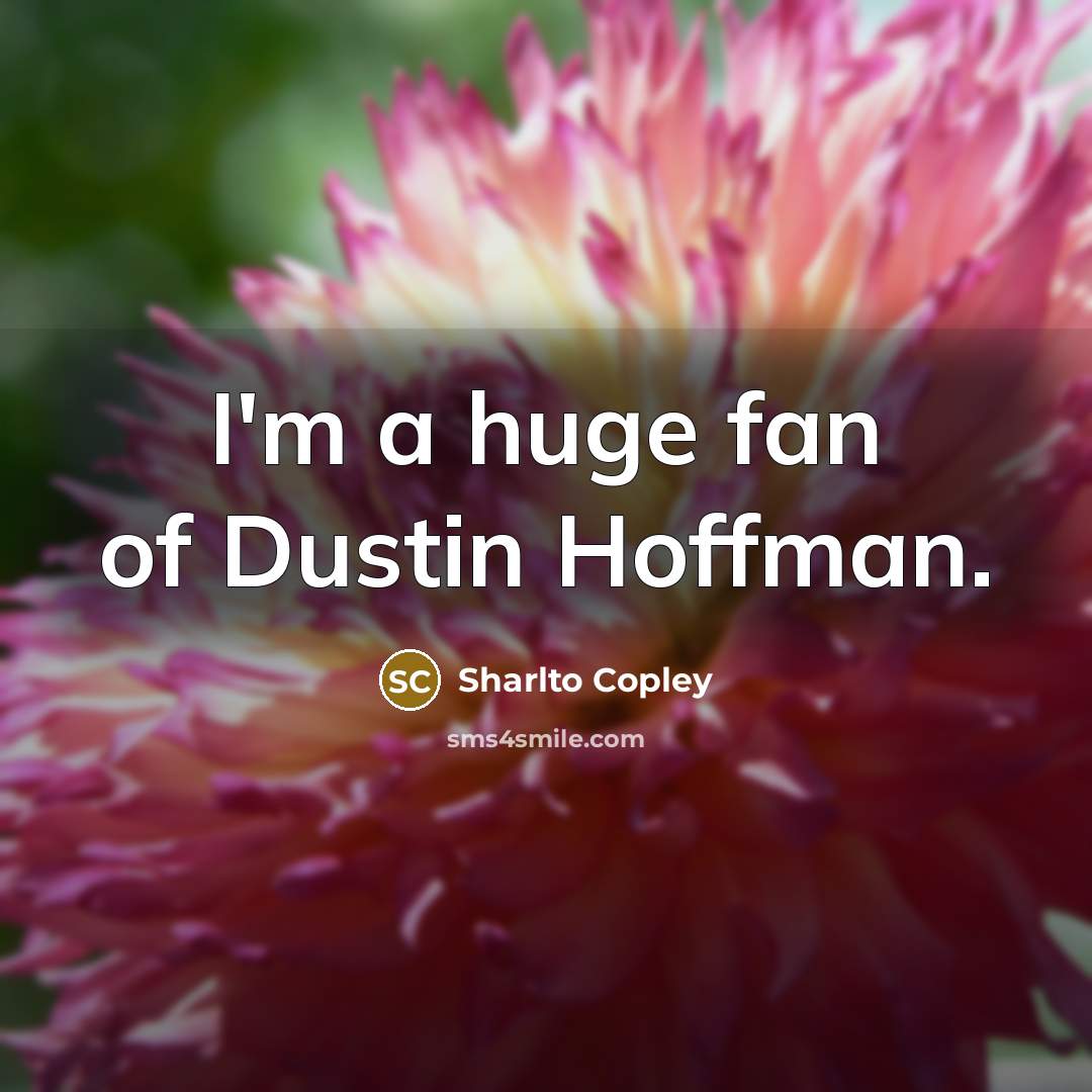“I'm a huge fan of Dustin Hoffman.…” quote by Sharlto Copley