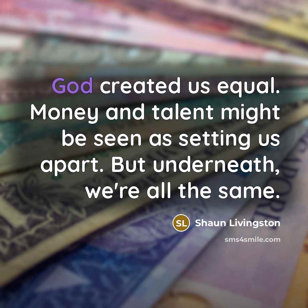 “God created us equal. Money and talent might be seen…” quote by Shaun Livingston