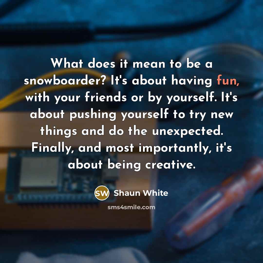 “What does it mean to be a snowboarder? It's about…” quote by Shaun White