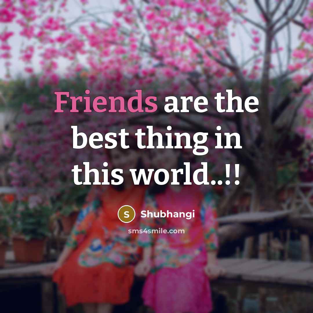 “Friends are the best thing in this world..!!” quote by Shubhangi