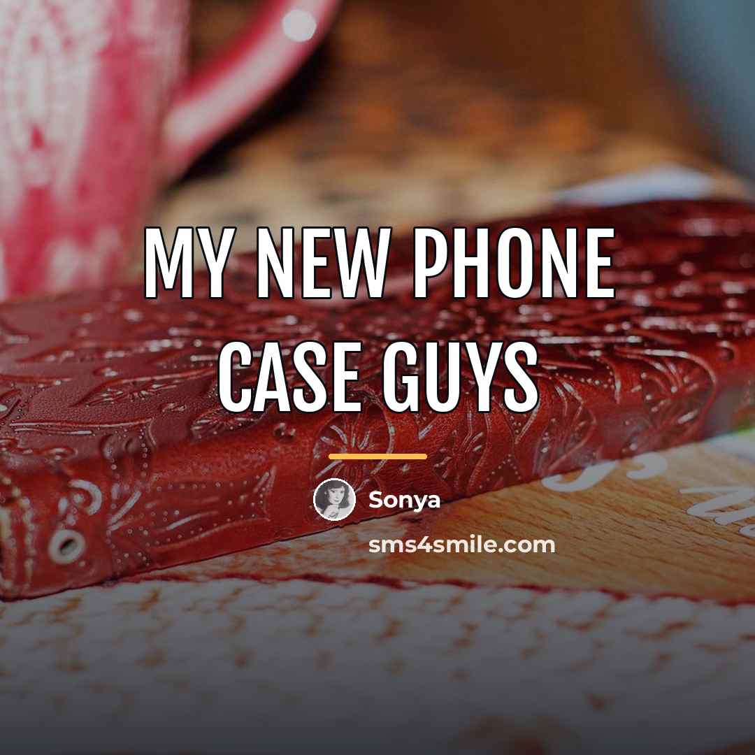 “My new phone case guys…” quote by Sonya