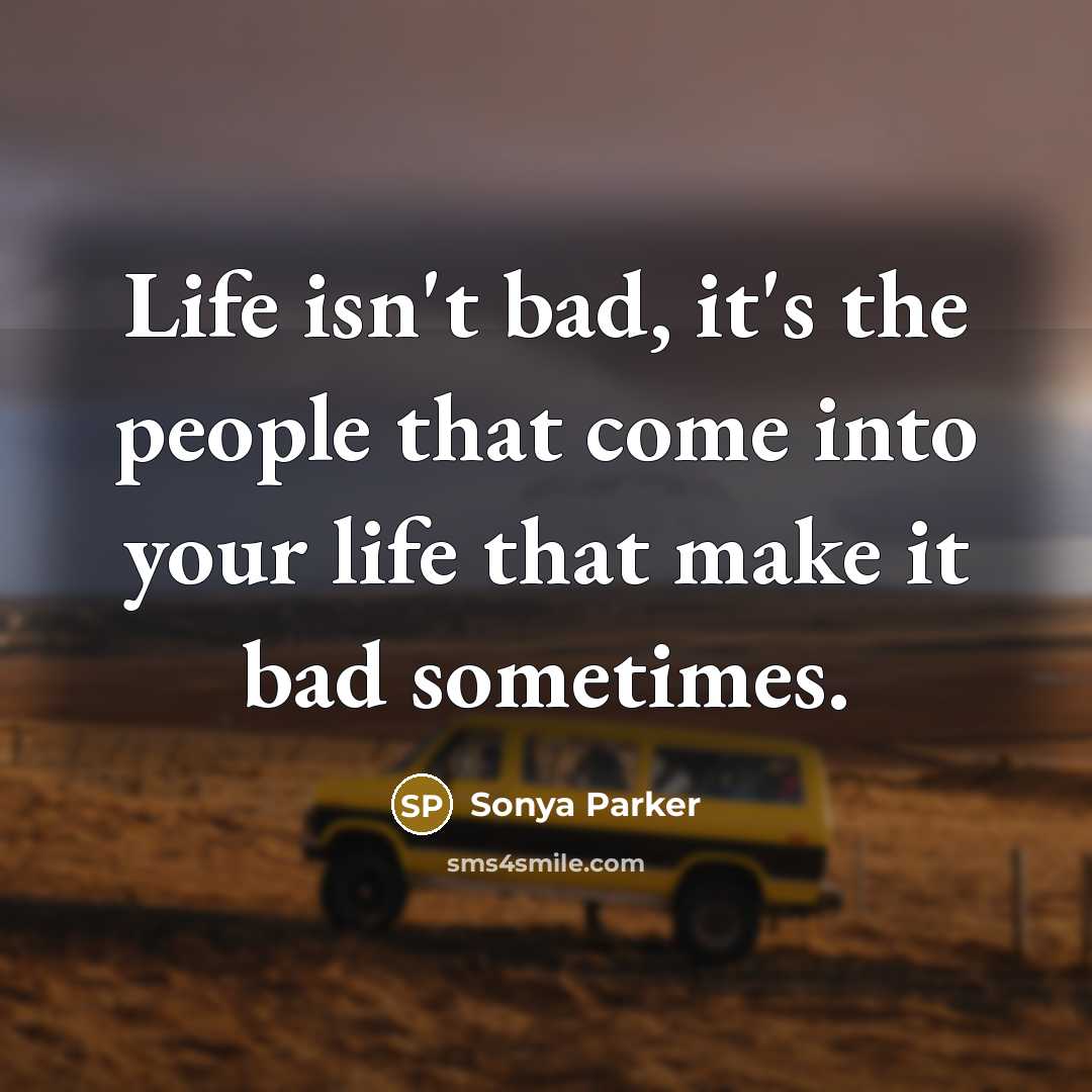 “Life isn't bad, it's the people that come into your…” quote by Sonya Parker