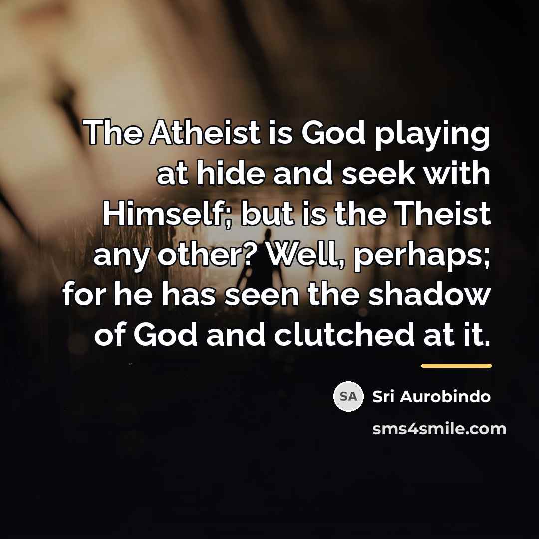 “The Atheist is God playing at hide and seek with…” quote by Sri Aurobindo
