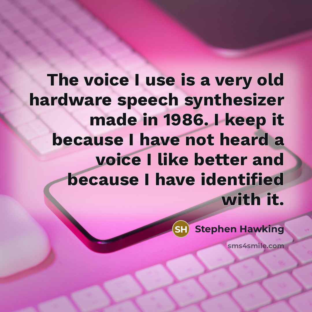 “The voice I use is a very old hardware speech…” quote by Stephen Hawking