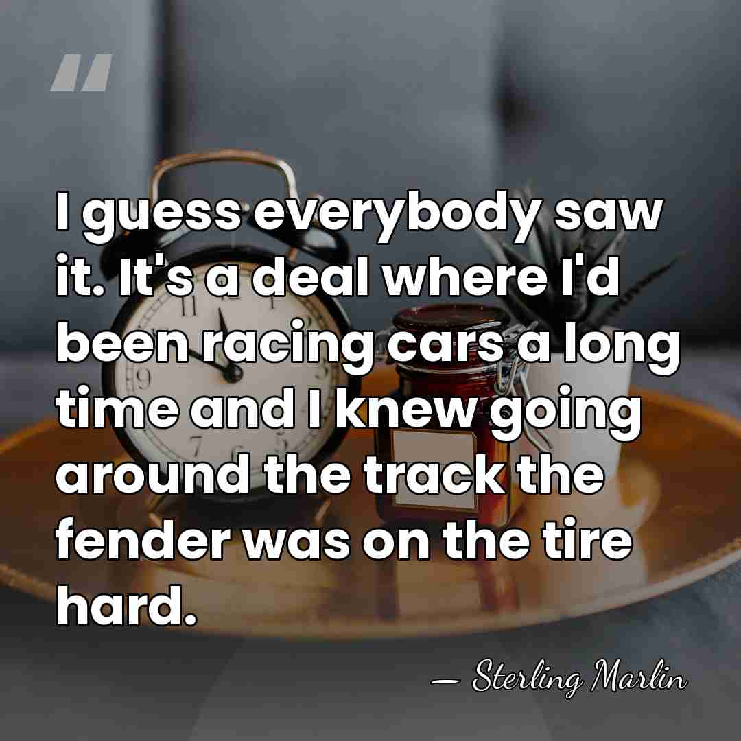 I guess everybody saw it. It's a deal where I'd been racing&hellip; - Sterling Marlin