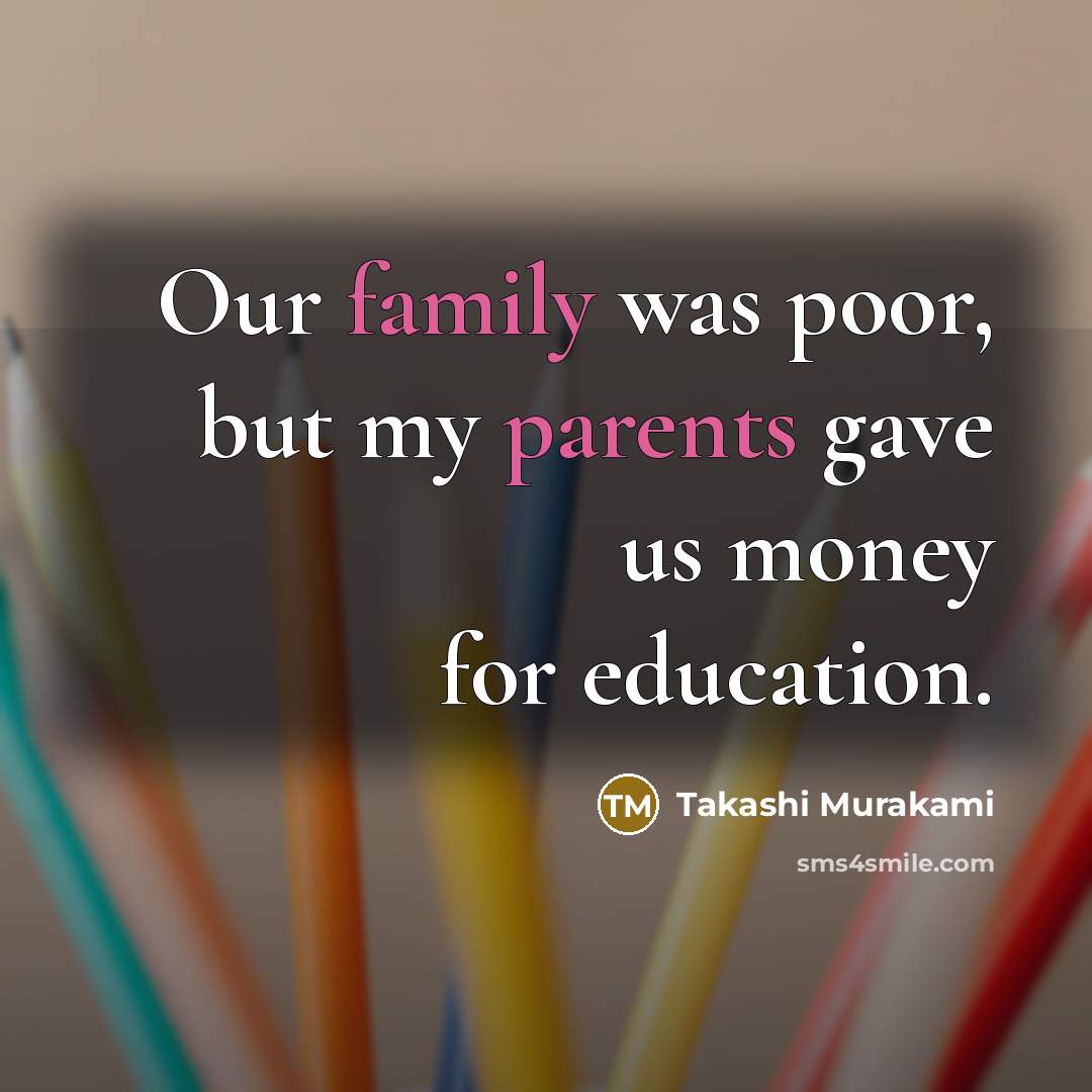 “Our family was poor, but my parents gave us money…” quote by Takashi Murakami