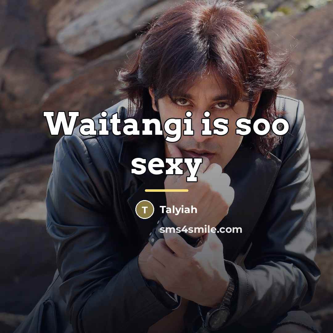 “Waitangi is soo sexy…” quote by Talyiah