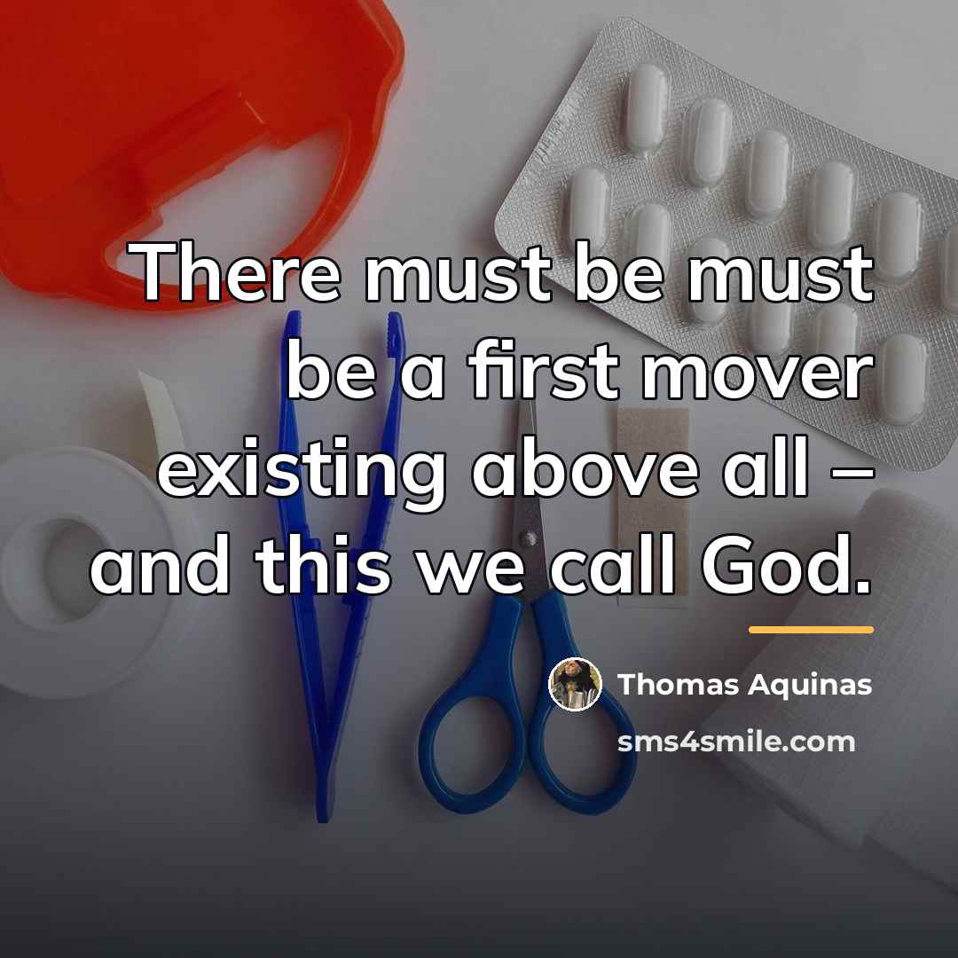 “There must be must be a first mover existing above…” quote by Thomas Aquinas