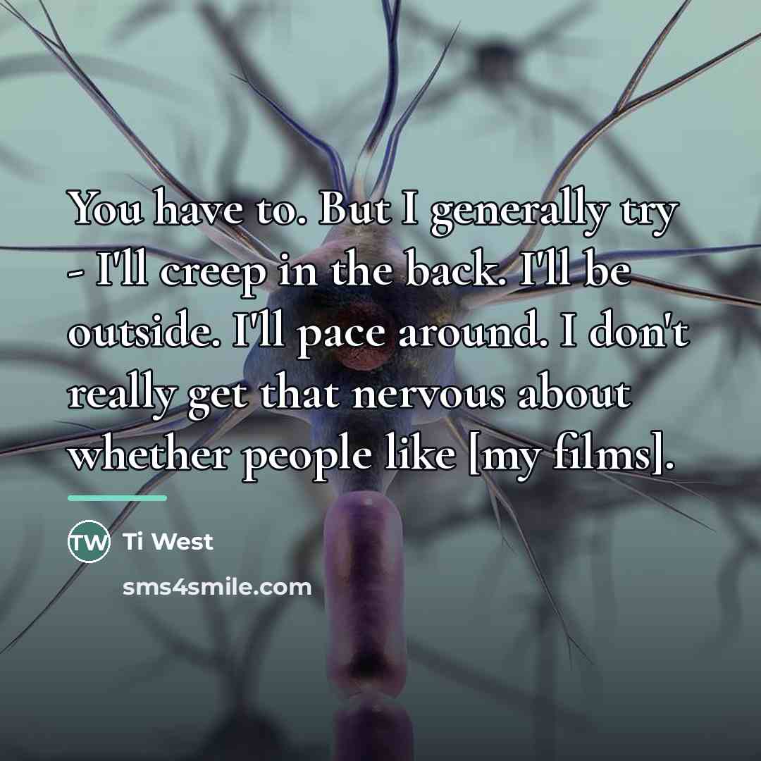 “You have to. But I generally try - I'll creep…” quote by Ti West