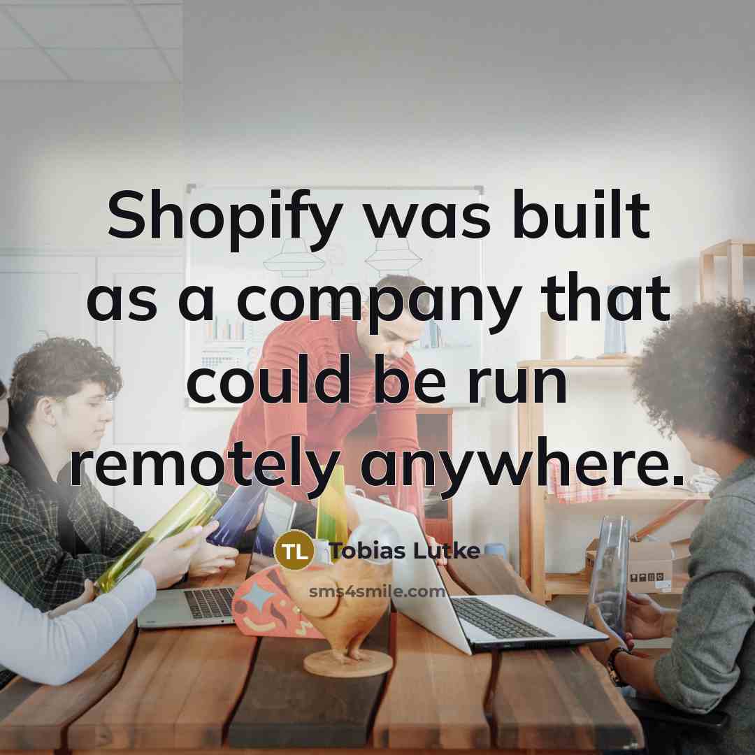 “Shopify was built as a company that could be run…” quote by Tobias Lutke