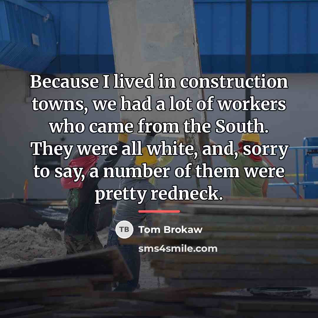“Because I lived in construction towns, we had a lot…” quote by Tom Brokaw