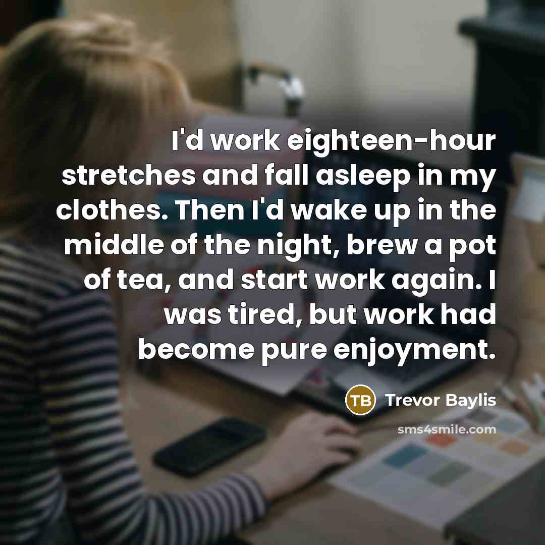“I'd work eighteen-hour stretches and fall asleep in my clothes.…” quote by Trevor Baylis