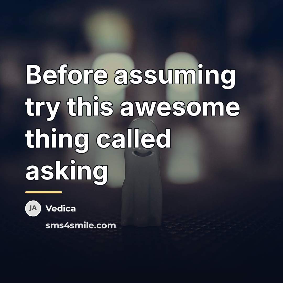 “Before assuming try this awesome thing called asking…” quote by Vedica