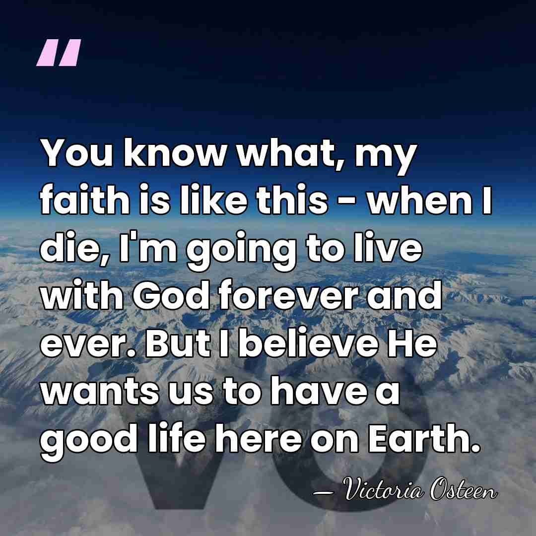 You know what, my faith is like this - when I die,&hellip; - Victoria Osteen