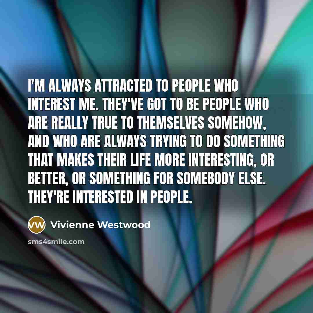 “I'm always attracted to people who interest me. They've got…” quote by Vivienne Westwood