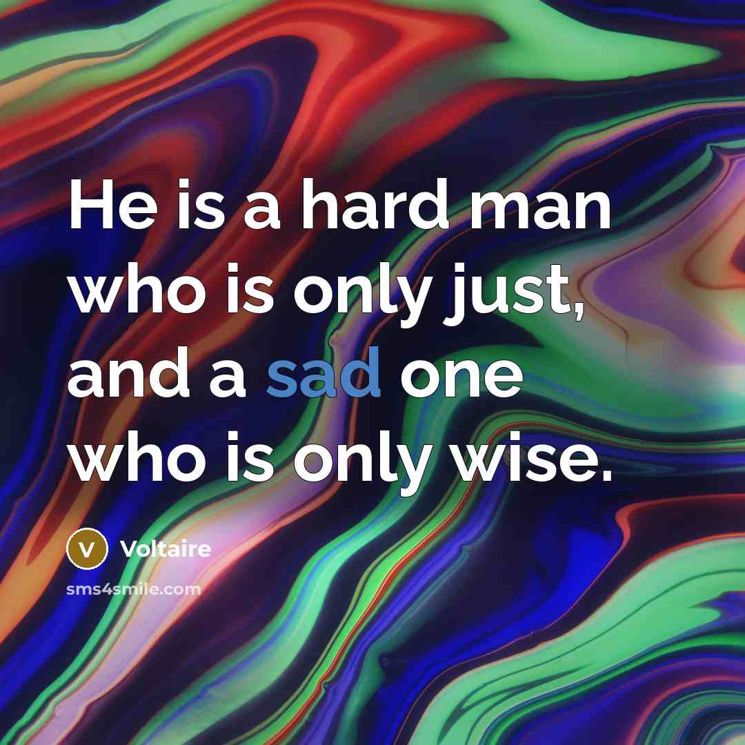“He is a hard man who is only just, and…” quote by Voltaire