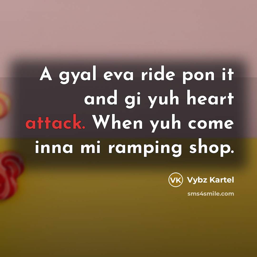 “A gyal eva ride pon it and gi yuh heart…” quote by Vybz Kartel
