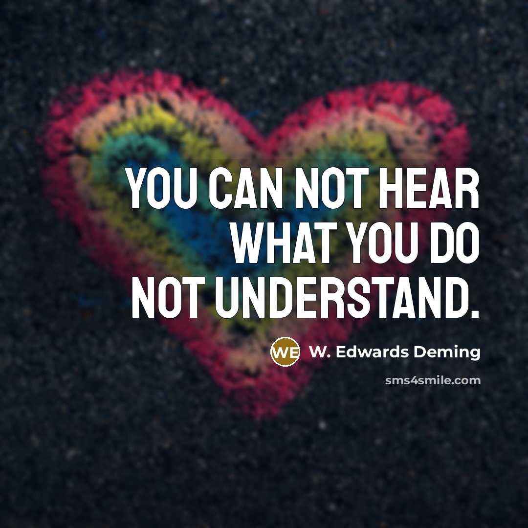“You can not hear what you do not understand.…” quote by W. Edwards Deming
