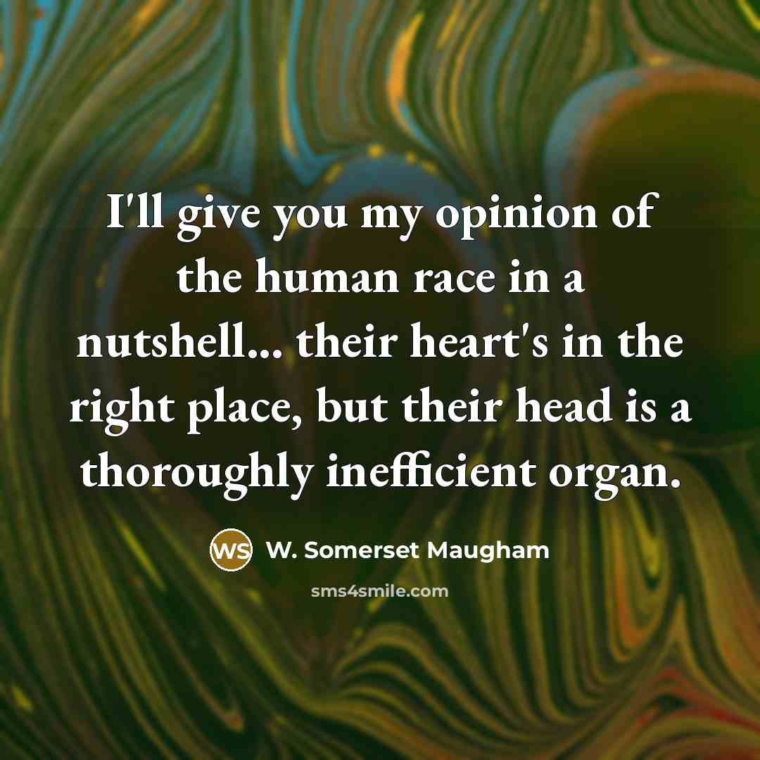 “I'll give you my opinion of the human race in…” quote by W. Somerset Maugham