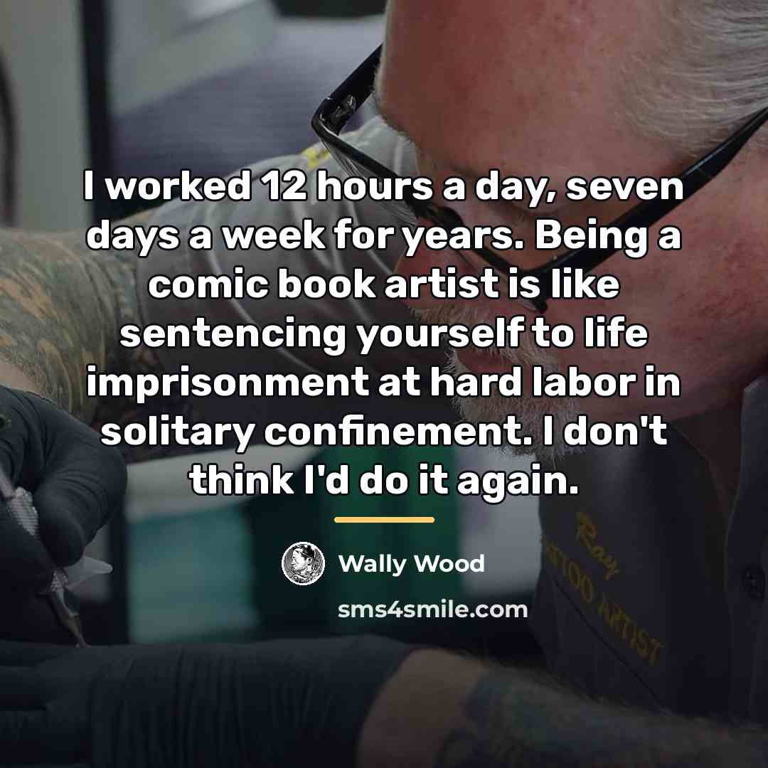 “I worked 12 hours a day, seven days a week…” quote by Wally Wood