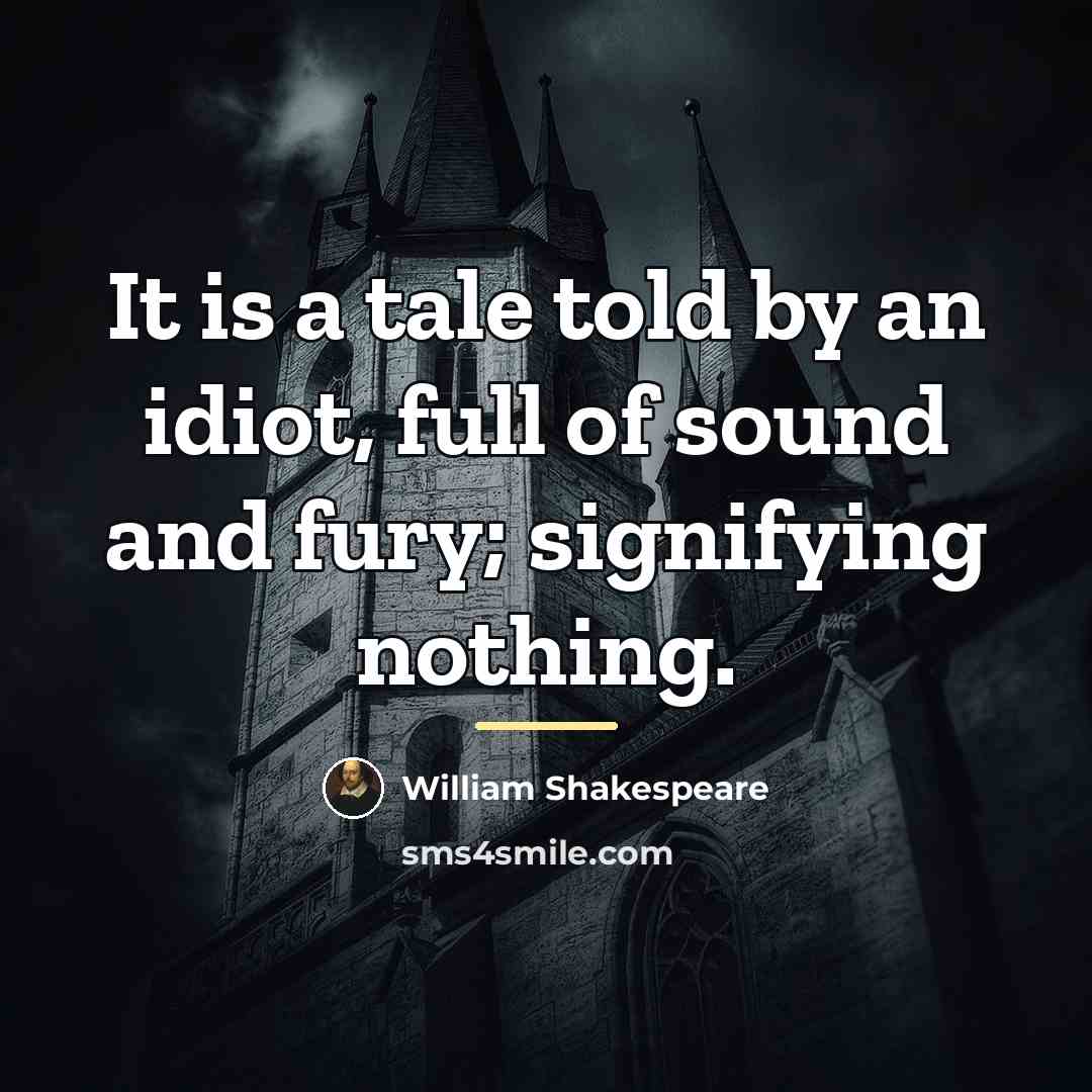 “It is a tale told by an idiot, full of…” quote by William Shakespeare