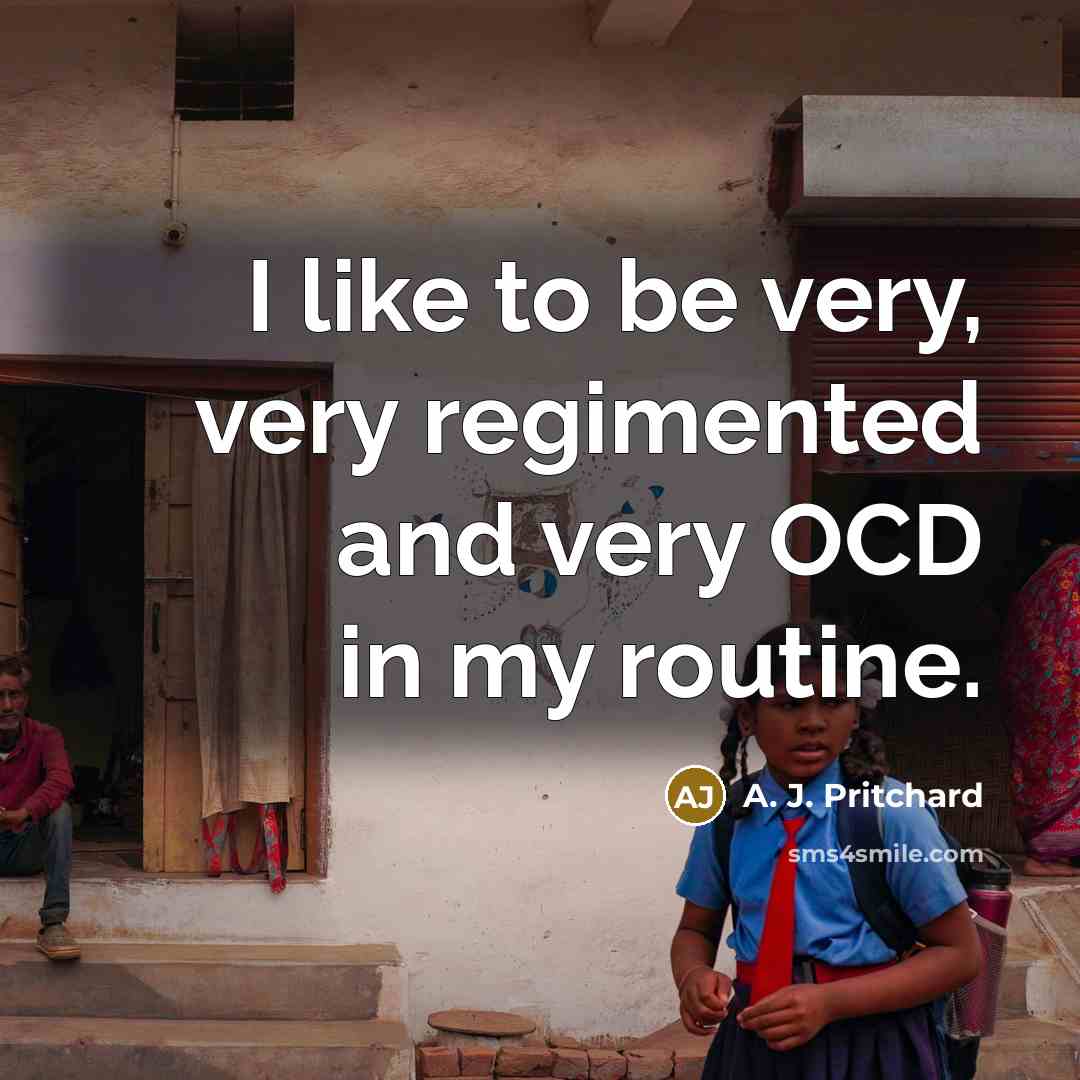 “I like to be very, very regimented and very OCD…” quote by A. J. Pritchard