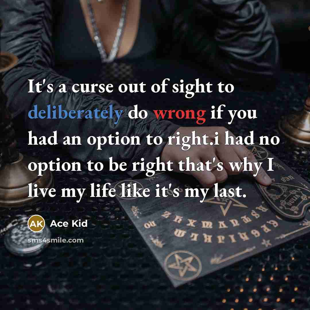 “It's a curse out of sight to deliberately do wrong…” quote by Ace Kid
