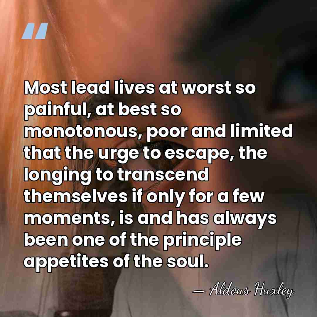 Most lead lives at worst so painful, at best so monotonous, poor&hellip; - Aldous Huxley