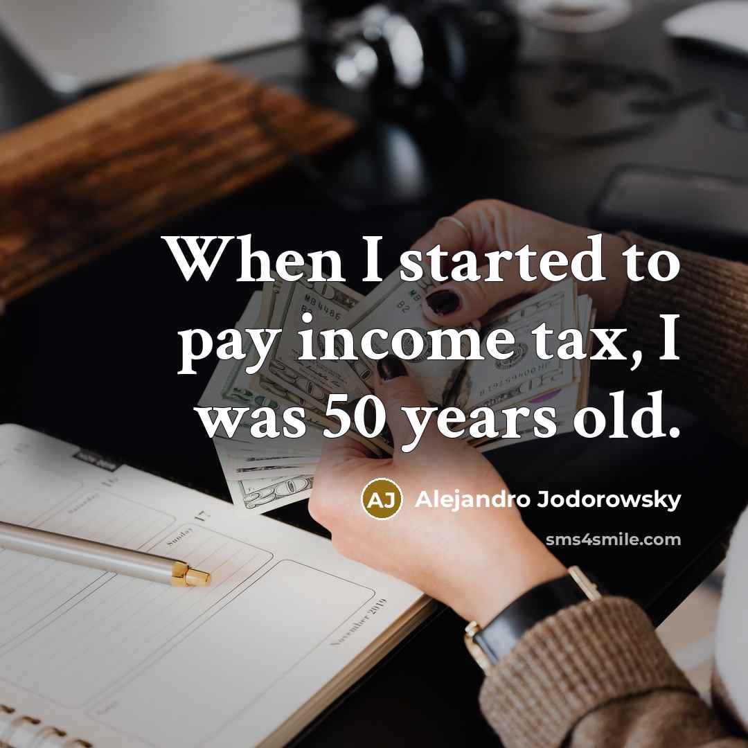 “When I started to pay income tax, I was 50…” quote by Alejandro Jodorowsky