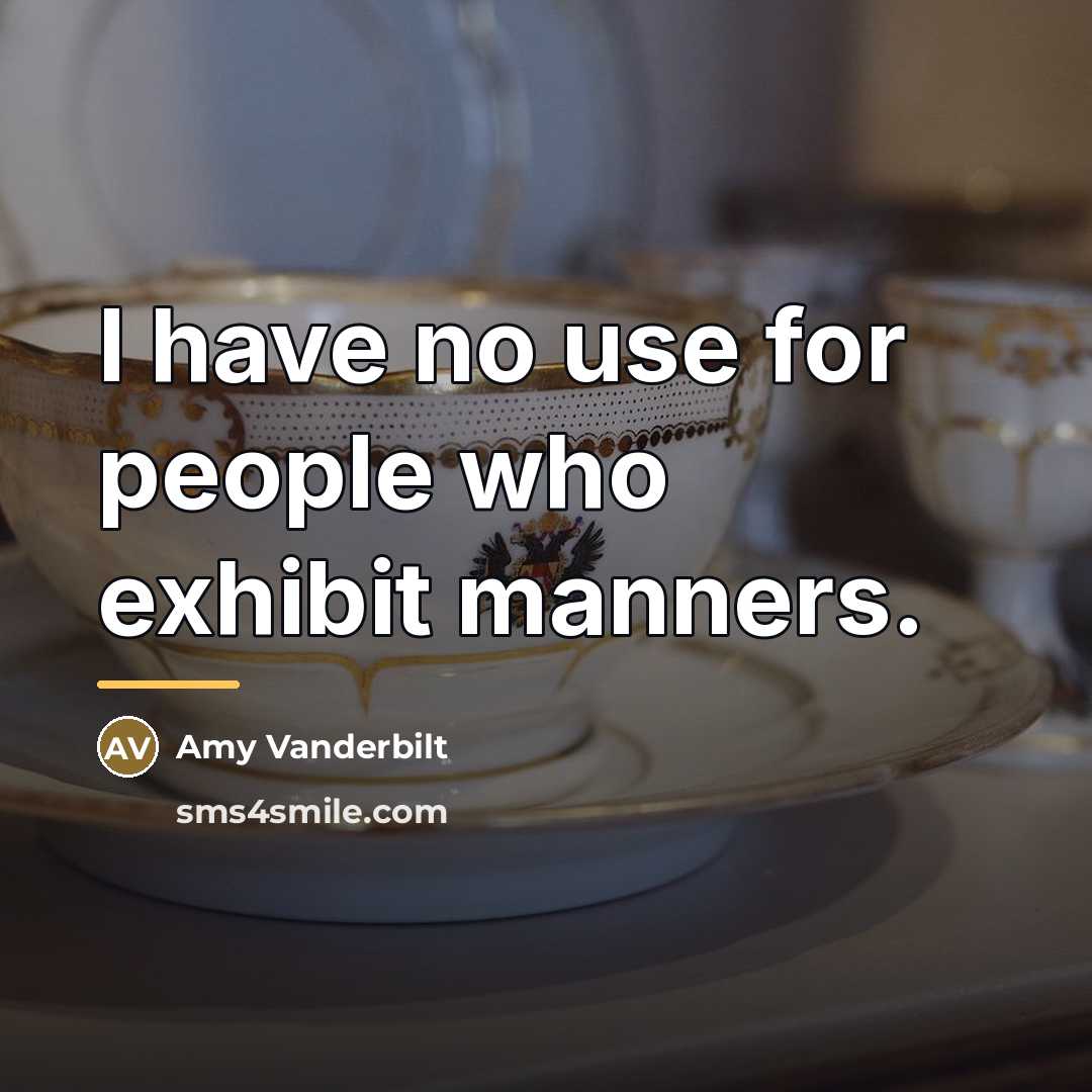 “I have no use for people who exhibit manners.…” quote by Amy Vanderbilt