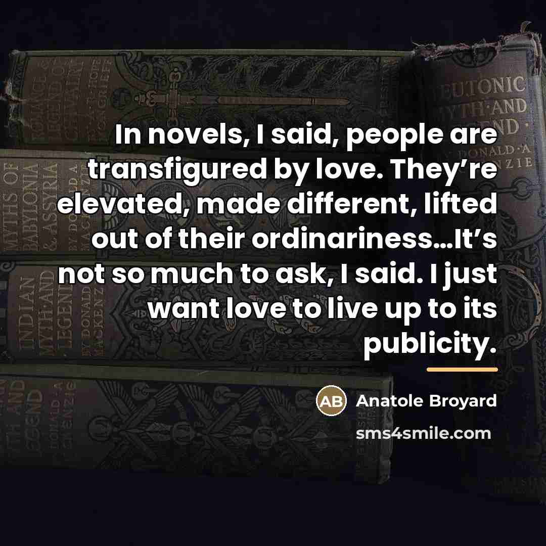 “In novels, I said, people are transfigured by love. They’re…” quote by Anatole Broyard