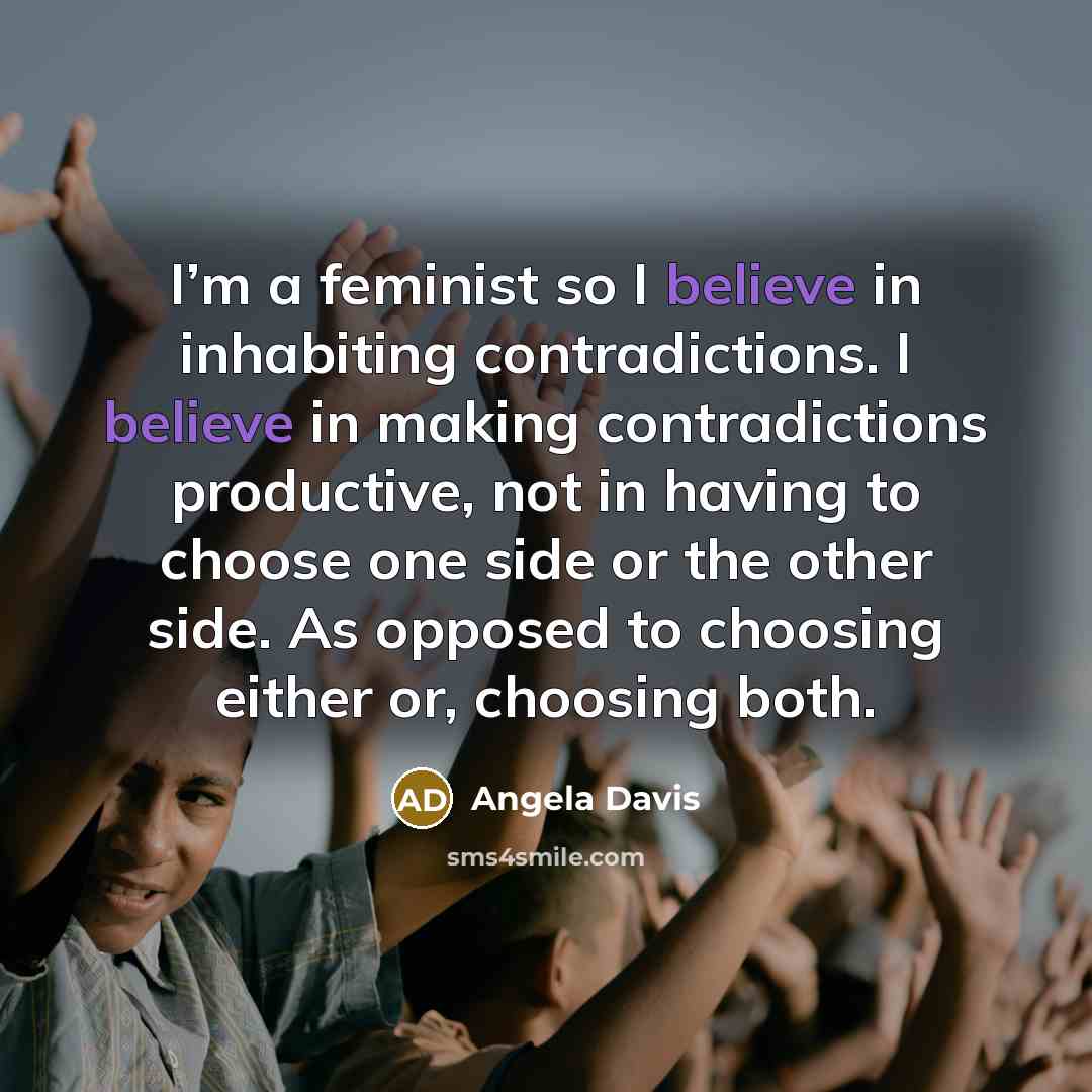 “I’m a feminist so I believe in inhabiting contradictions. I…” quote by Angela Davis